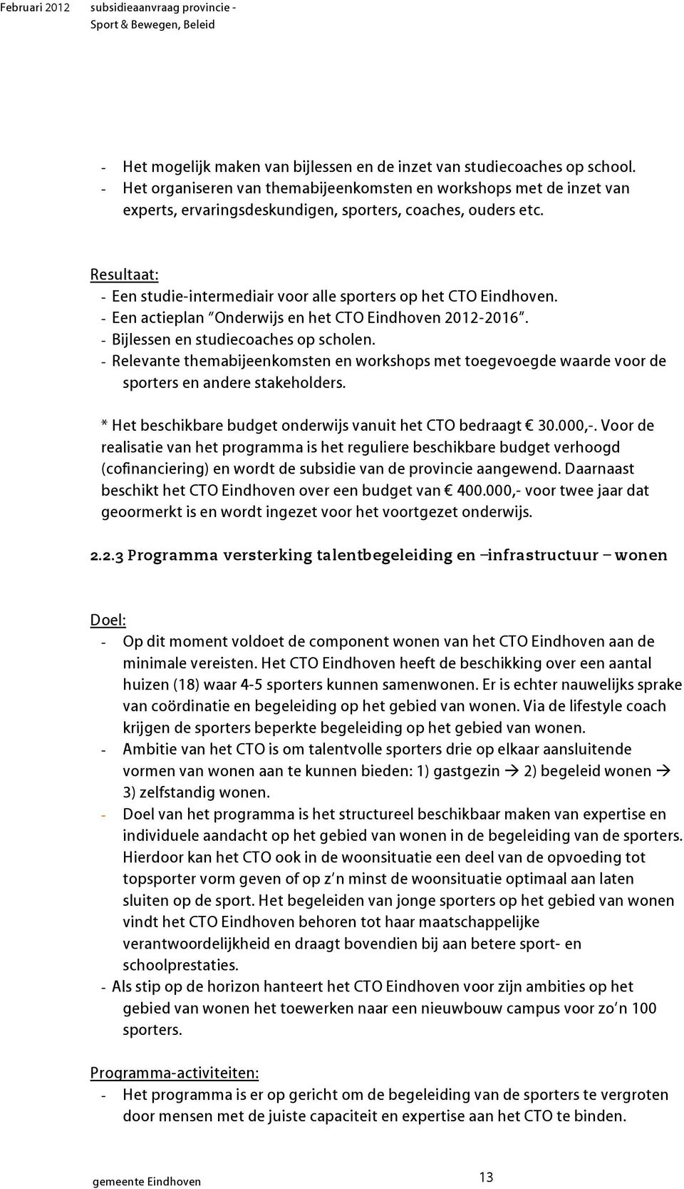 Resultaat: - Een studie-intermediair voor alle sporters op het CTO Eindhoven. - Een actieplan Onderwijs en het CTO Eindhoven 2012-2016. - Bijlessen en studiecoaches op scholen.