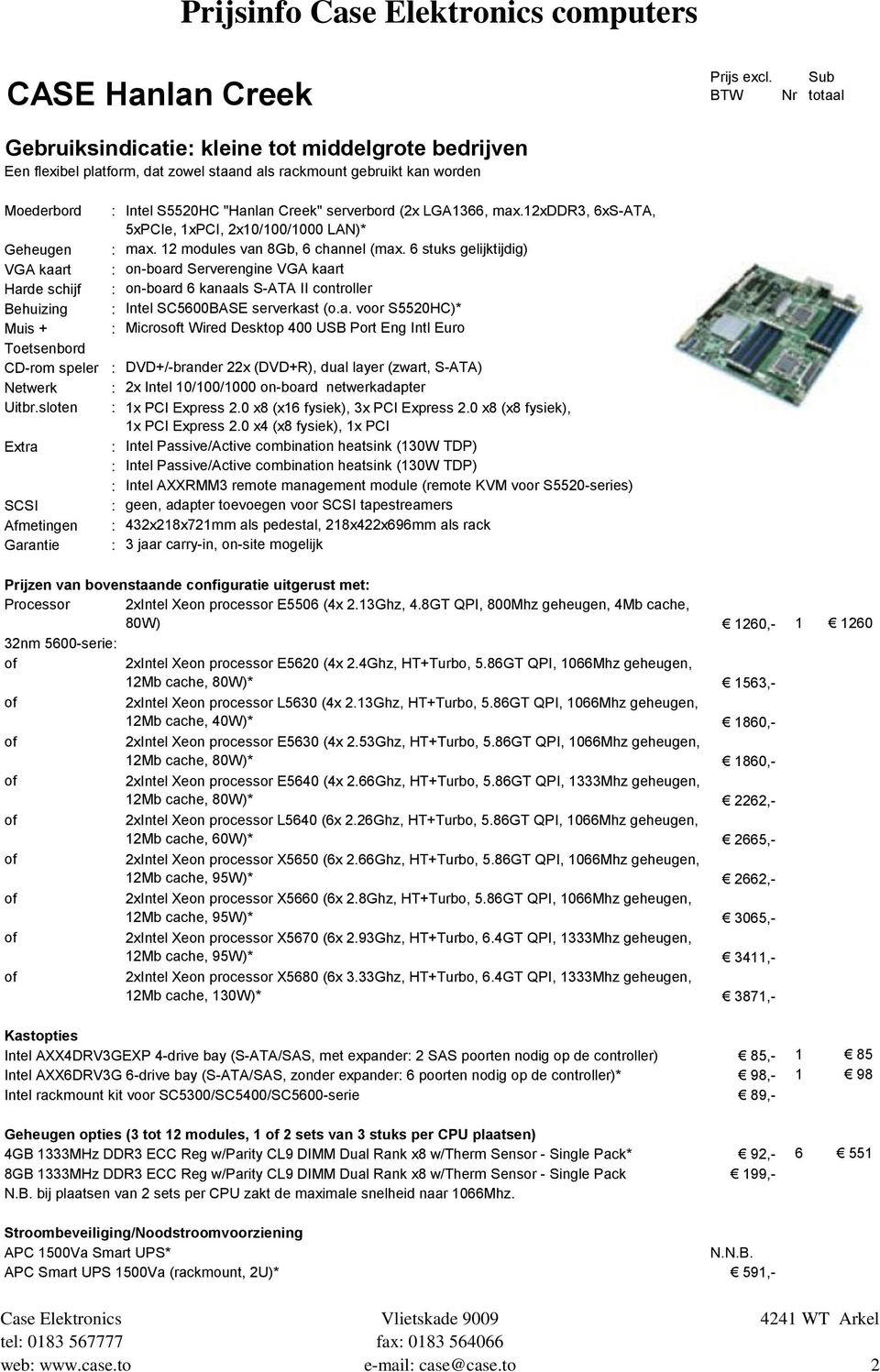 Muis + Toetsenbord CD-rom speler Netwerk Uitbr.sloten Extra SCSI Afmetingen Garantie : Intel S5520HC "Hanlan Creek" serverbord (2x LGA1366, max.