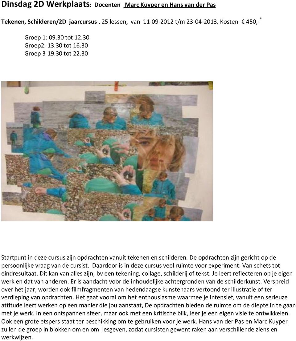 Daardoor is in deze cursus veel ruimte voor experiment: Van schets tot eindresultaat. Dit kan van alles zijn; bv een tekening, collage, schilderij of tekst.