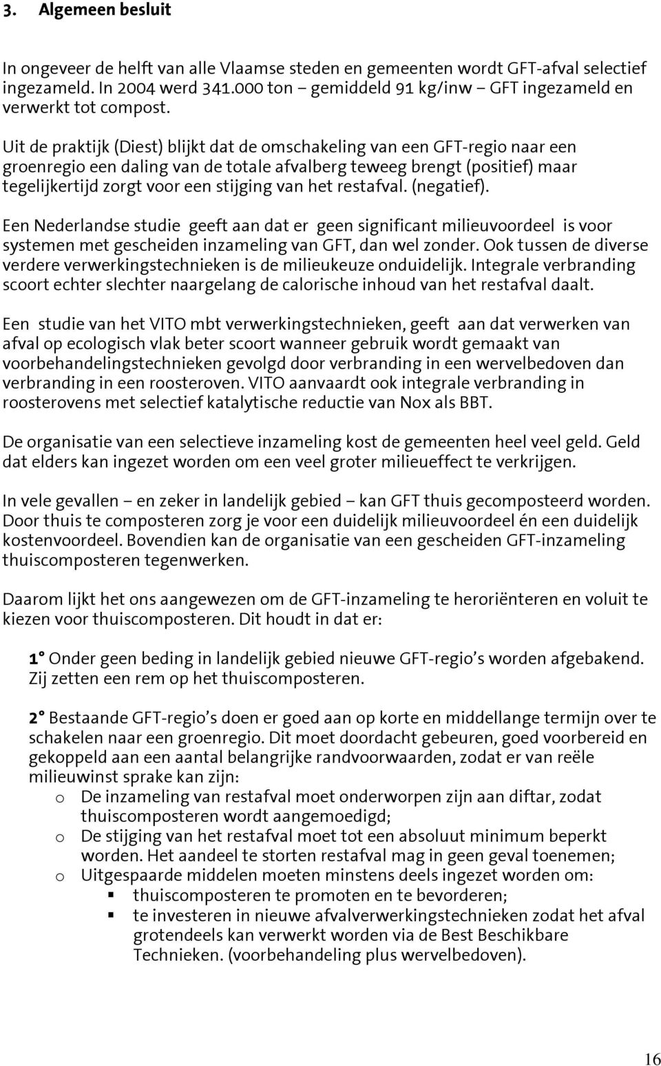het restafval. (negatief). Een Nederlandse studie geeft aan dat er geen significant milieuvoordeel is voor systemen met gescheiden inzameling van GFT, dan wel zonder.