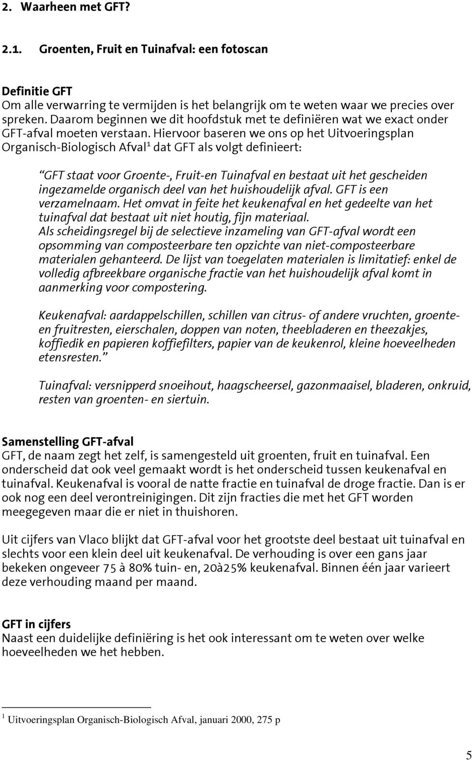 Hiervoor baseren we ons op het Uitvoeringsplan Organisch-Biologisch Afval 1 dat GFT als volgt definieert: GFT staat voor Groente-, Fruit-en Tuinafval en bestaat uit het gescheiden ingezamelde