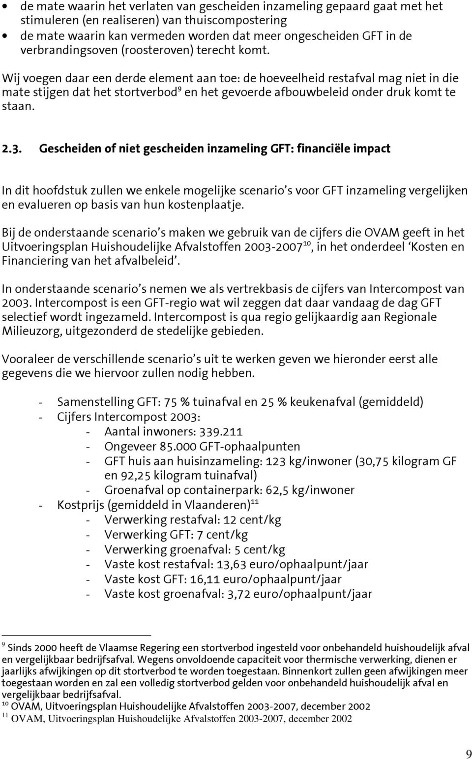 Wij voegen daar een derde element aan toe: de hoeveelheid restafval mag niet in die mate stijgen dat het stortverbod 9 en het gevoerde afbouwbeleid onder druk komt te staan. 2.3.