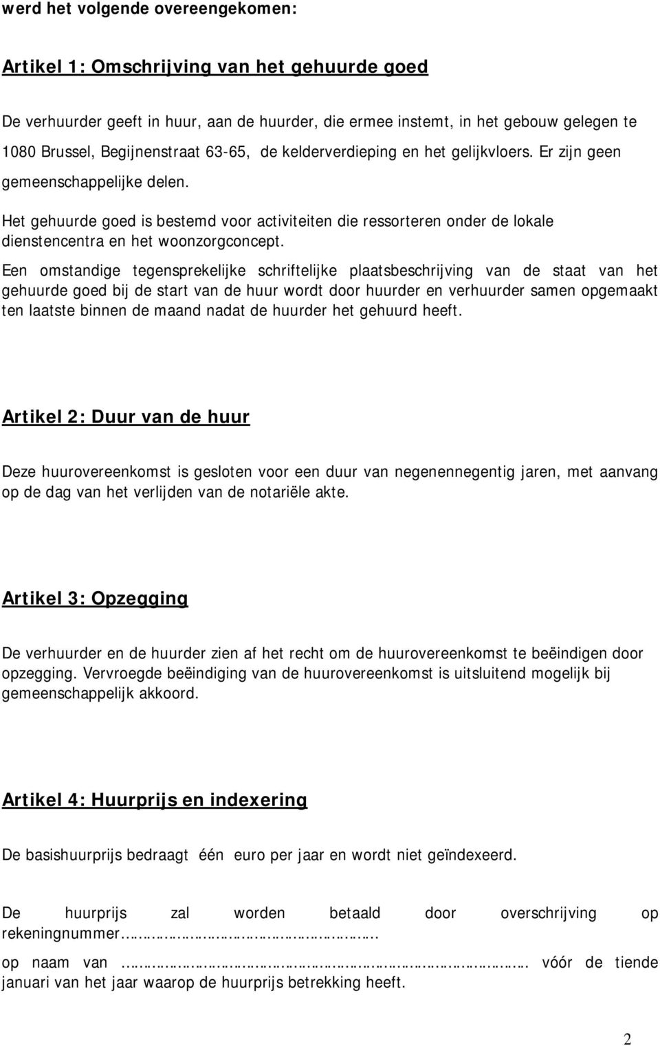 Het gehuurde goed is bestemd voor activiteiten die ressorteren onder de lokale dienstencentra en het woonzorgconcept.