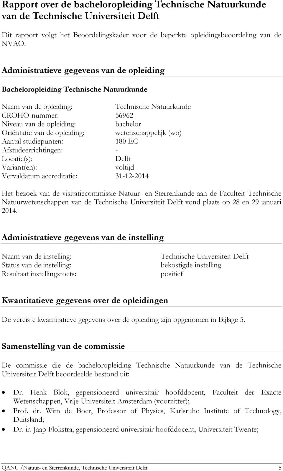 de opleiding: wetenschappelijk (wo) Aantal studiepunten: 180 EC Afstudeerrichtingen: - Locatie(s): Delft Variant(en): voltijd Vervaldatum accreditatie: 31-12-2014 Het bezoek van de visitatiecommissie