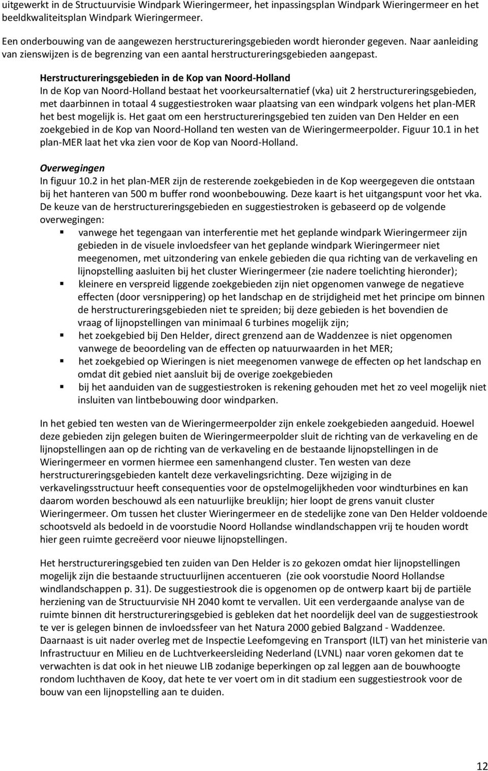 Herstructureringsgebieden in de Kop van Noord-Holland In de Kop van Noord-Holland bestaat het voorkeursalternatief (vka) uit 2 herstructureringsgebieden, met daarbinnen in totaal 4 suggestiestroken