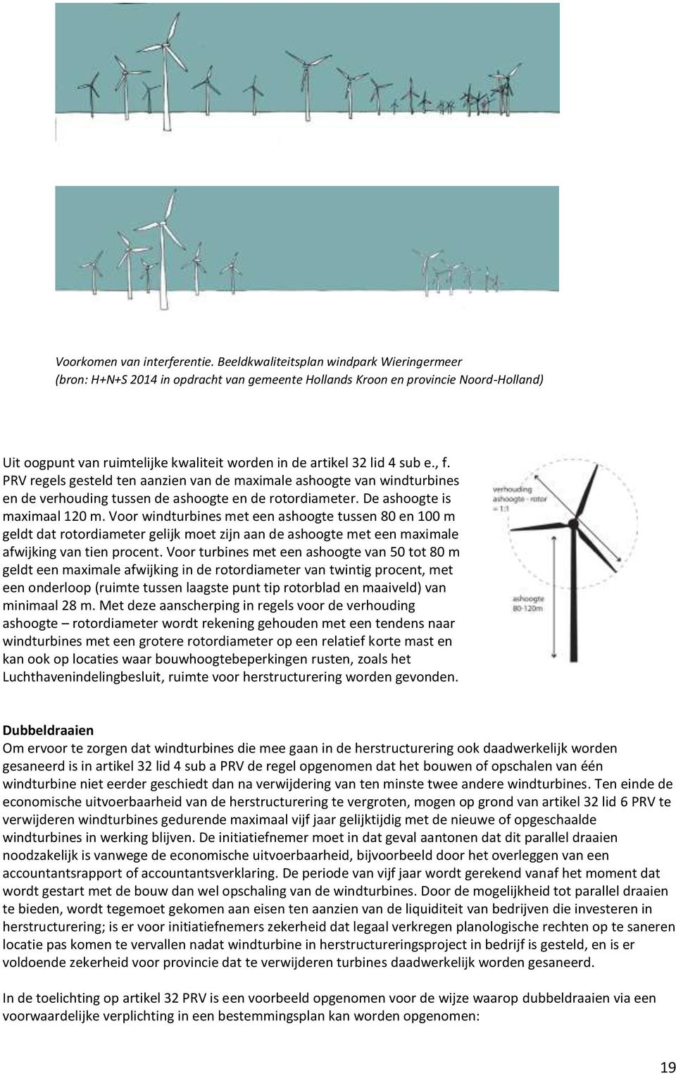sub e., f. PRV regels gesteld ten aanzien van de maximale ashoogte van windturbines en de verhouding tussen de ashoogte en de rotordiameter. De ashoogte is maximaal 120 m.