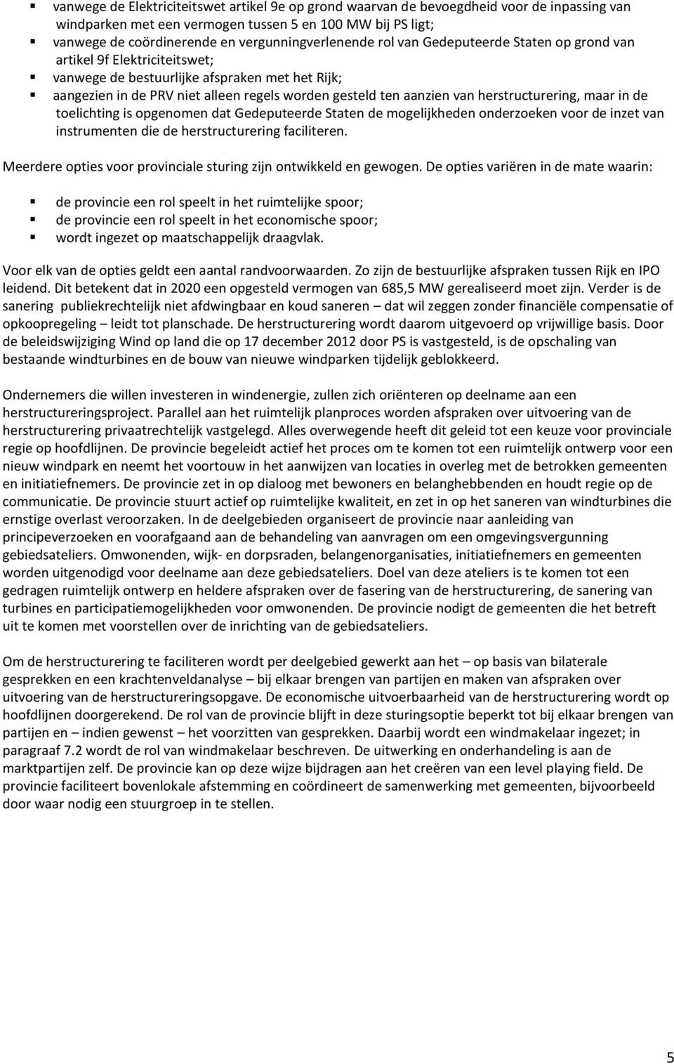 aanzien van herstructurering, maar in de toelichting is opgenomen dat Gedeputeerde Staten de mogelijkheden onderzoeken voor de inzet van instrumenten die de herstructurering faciliteren.