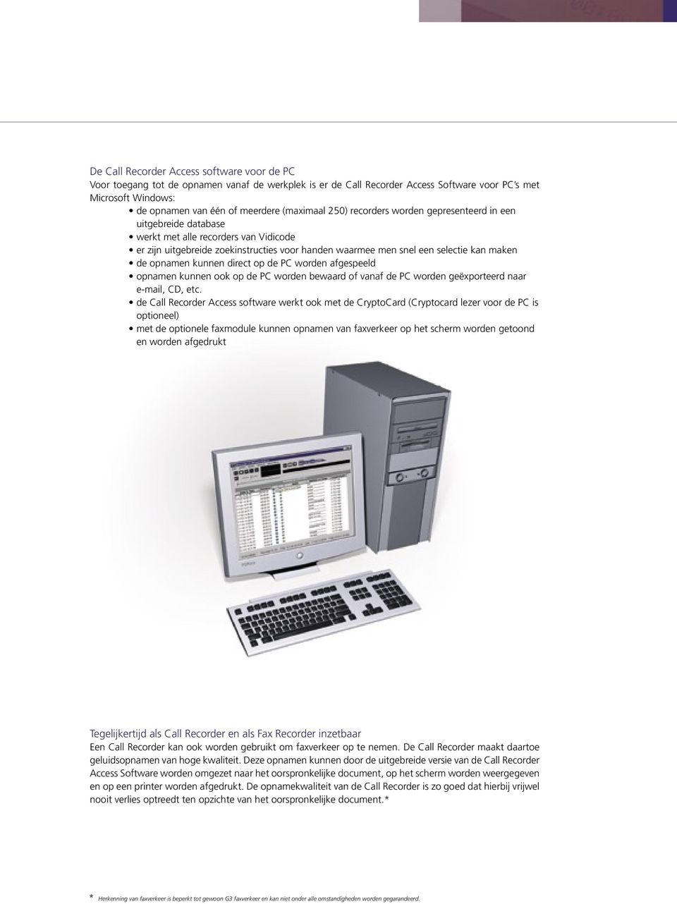 de opnamen kunnen direct op de PC worden afgespeeld opnamen kunnen ook op de PC worden bewaard of vanaf de PC worden geëxporteerd naar e-mail, CD, etc.