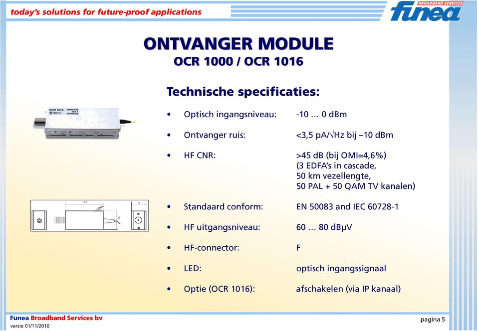 50 QAM TV kanalen) Standaard conform: EN 50083 and IEC 60728-1 HF uitgangsniveau: 60 80 dbμv HF-connector: F