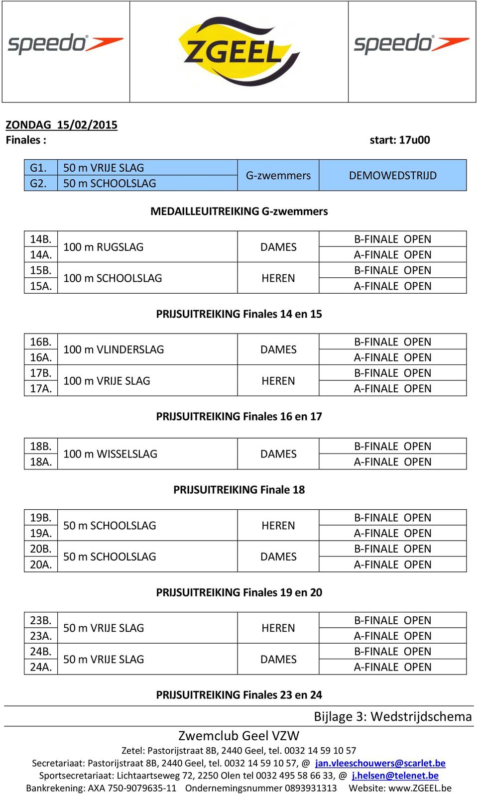 A-FINALE OPEN PRIJSUITREIKING Finales 16 en 17 18B. 100 m WISSELSLAG DAMES 18A. A-FINALE OPEN PRIJSUITREIKING Finale 18 19B. 50 m SCHOOLSLAG HEREN 19A. A-FINALE OPEN 20B.