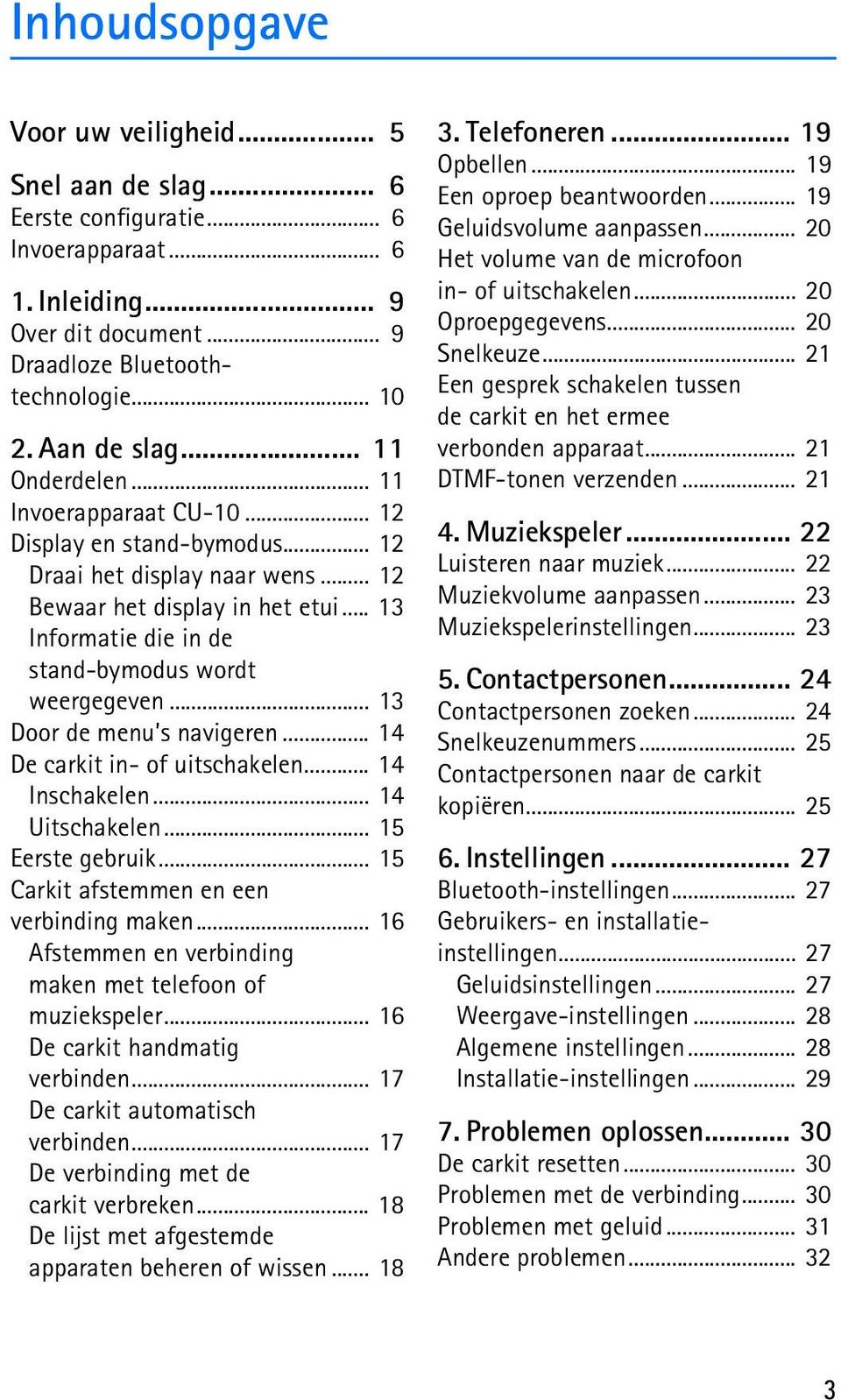 .. 13 Informatie die in de stand-bymodus wordt weergegeven... 13 Door de menu s navigeren... 14 De carkit in- of uitschakelen... 14 Inschakelen... 14 Uitschakelen... 15 Eerste gebruik.