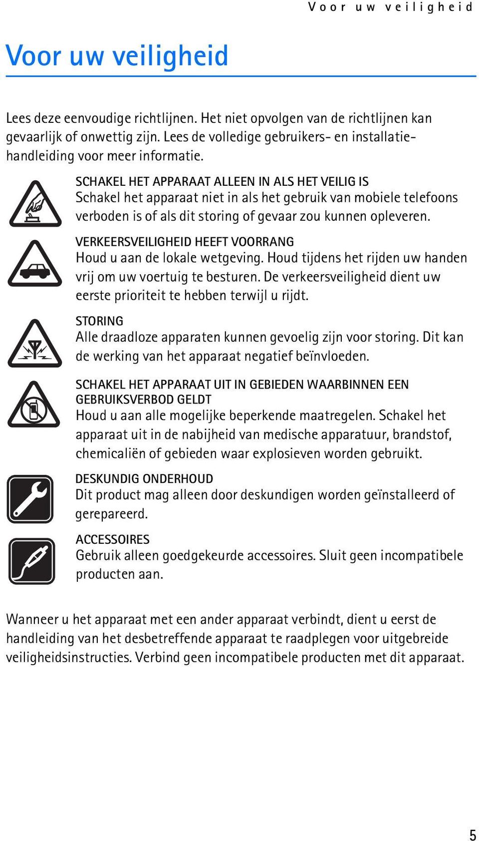 SCHAKEL HET APPARAAT ALLEEN IN ALS HET VEILIG IS Schakel het apparaat niet in als het gebruik van mobiele telefoons verboden is of als dit storing of gevaar zou kunnen opleveren.