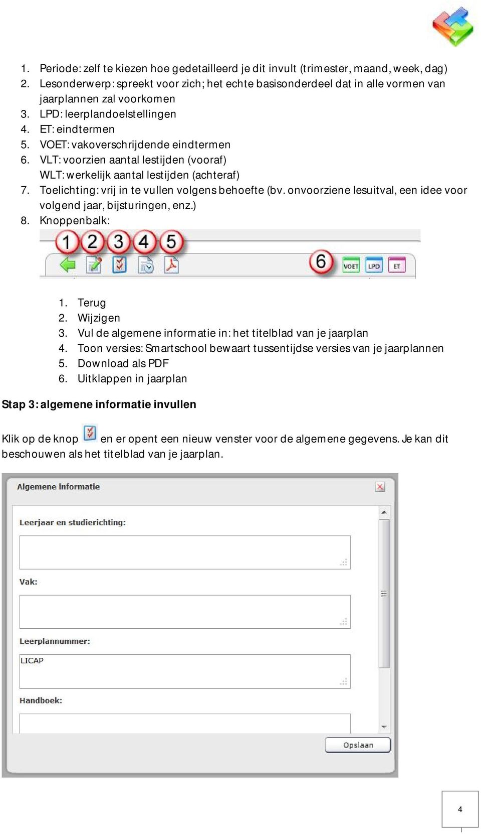 VLT: voorzien aantal lestijden (vooraf) WLT: werkelijk aantal lestijden (achteraf) 7. Toelichting: vrij in te vullen volgens behoefte (bv.