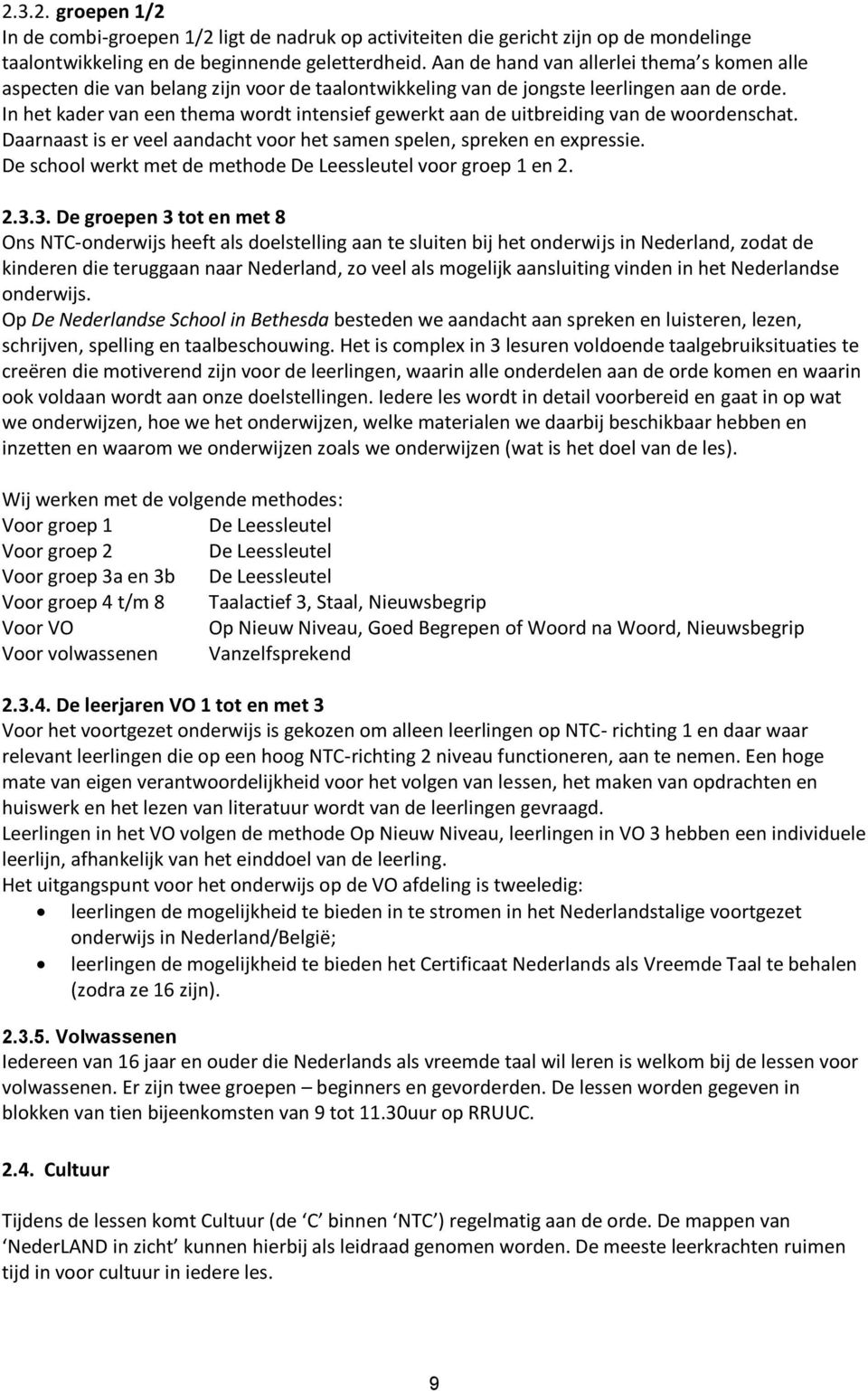 In het kader van een thema wordt intensief gewerkt aan de uitbreiding van de woordenschat. Daarnaast is er veel aandacht voor het samen spelen, spreken en expressie.