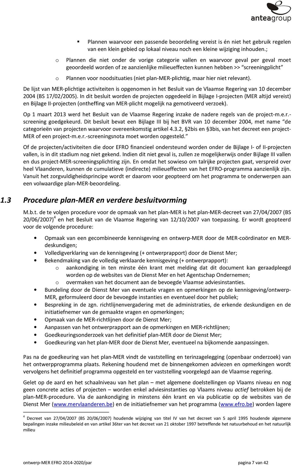 plan-mer-plichtig, maar hier niet relevant). De lijst van MER-plichtige activiteiten is pgenmen in het Besluit van de Vlaamse Regering van 10 december 2004 (BS 17/02/2005).