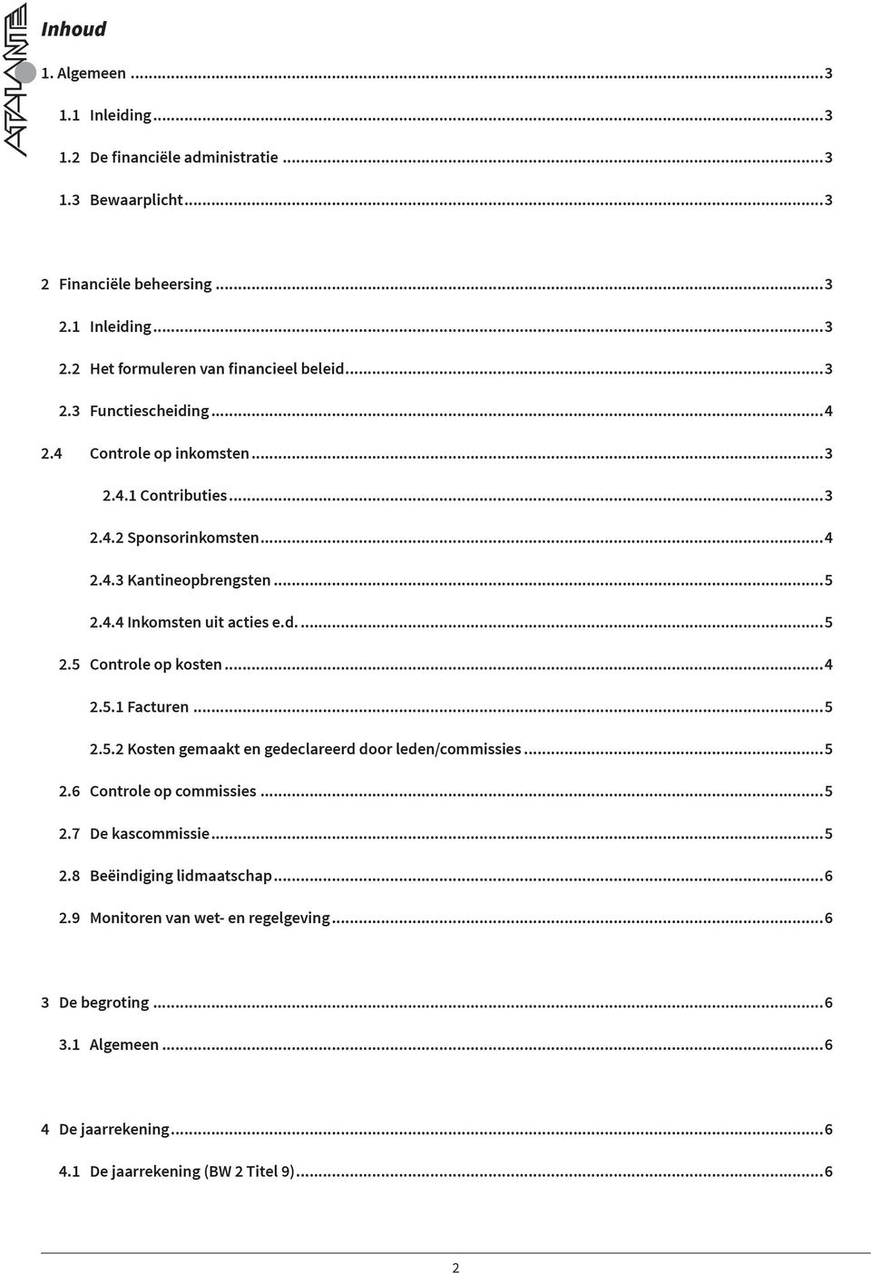 ..4 2.5.1 Facturen...5 2.5.2 Kosten gemaakt en gedeclareerd door leden/commissies...5 2.6 Controle op commissies...5 2.7 De kascommissie...5 2.8 Beëindiging lidmaatschap...6 2.