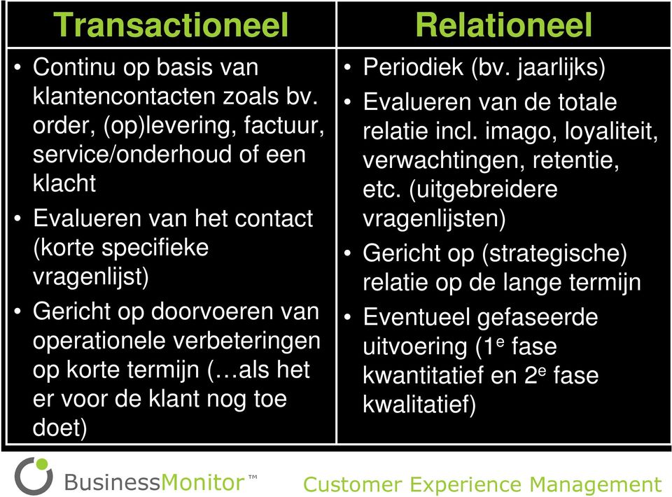 operationele verbeteringen op korte termijn ( als het er voor de klant nog toe doet) Relationeel Periodiek (bv.