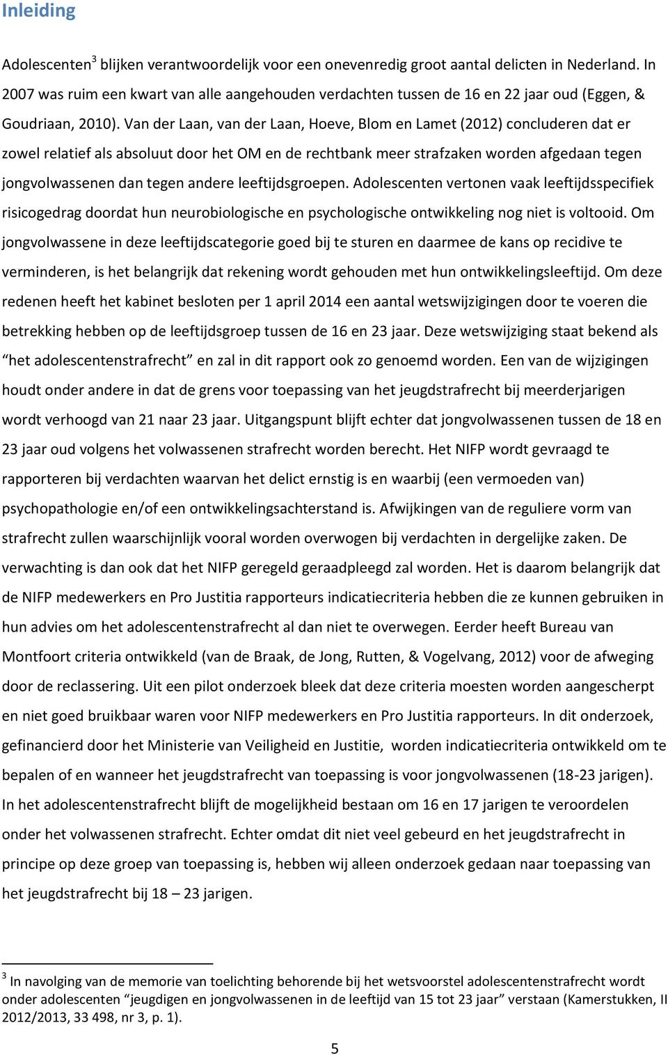 Van der Laan, van der Laan, Hoeve, Blom en Lamet (2012) concluderen dat er zowel relatief als absoluut door het OM en de rechtbank meer strafzaken worden afgedaan tegen jongvolwassenen dan tegen