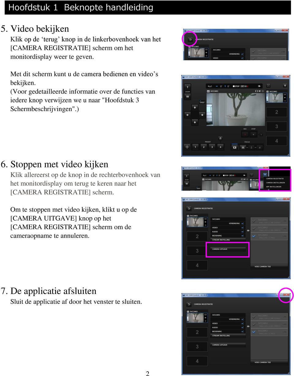 ) 6. Stoppen met video kijken Klik allereerst op de knop in de rechterbovenhoek van het monitordisplay om terug te keren naar het [CAMERA REGISTRATIE] scherm.