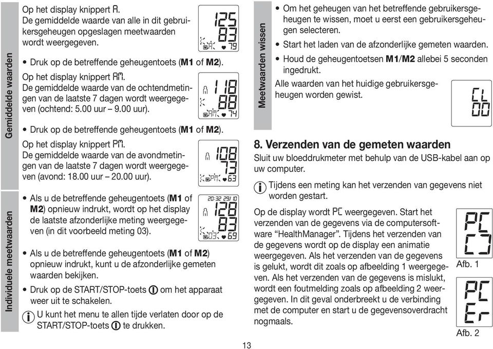 Druk op de betreffende geheugentoets (M1 of M2). Op het display knippert PM. De gemiddelde waarde van de avondmetingen van de laatste 7 dagen wordt weergegeven (avond: 18.00 uur 20.00 uur).