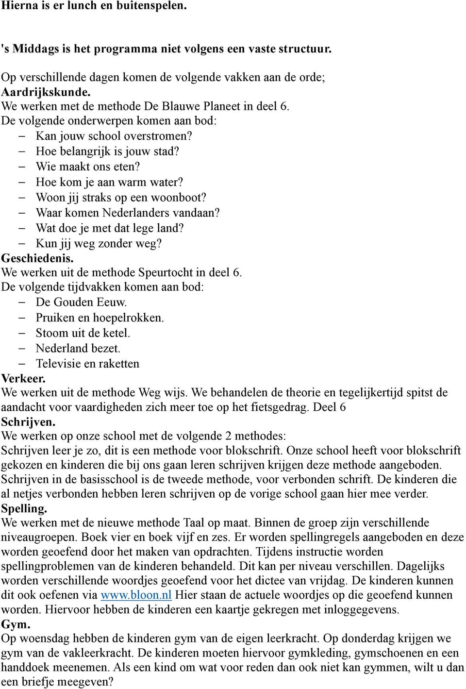 Woon jij straks op een woonboot? Waar komen Nederlanders vandaan? Wat doe je met dat lege land? Kun jij weg zonder weg? Geschiedenis. We werken uit de methode Speurtocht in deel 6.