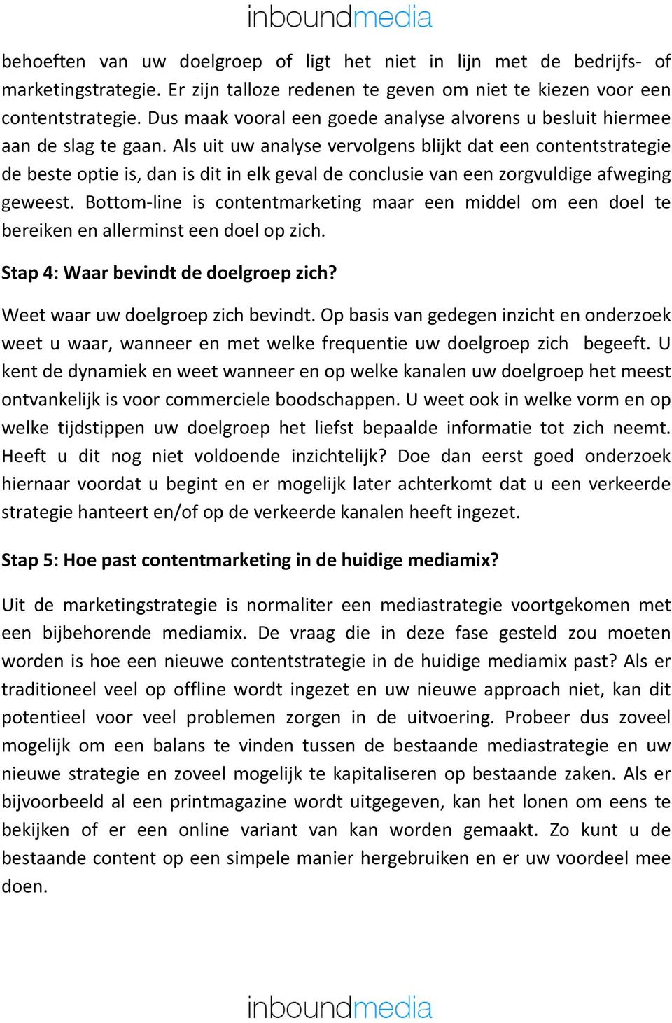 Als uit uw analyse vervolgens blijkt dat een contentstrategie de beste optie is, dan is dit in elk geval de conclusie van een zorgvuldige afweging geweest.