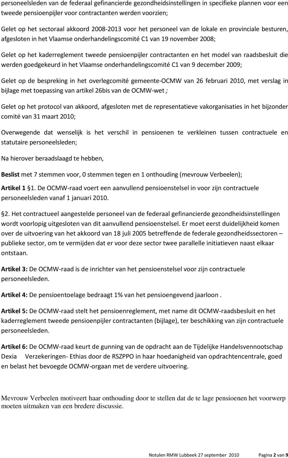 het model van raadsbesluit die werden goedgekeurd in het Vlaamse onderhandelingscomité C1 van 9 december 2009; Gelet op de bespreking in het overlegcomité gemeente-ocmw van 26 februari 2010, met