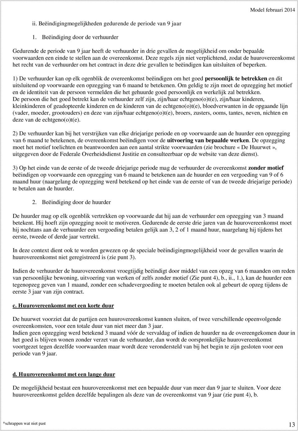 Deze regels zijn niet verplichtend, zodat de huurovereenkomst het recht van de verhuurder om het contract in deze drie gevallen te beëindigen kan uitsluiten of beperken.