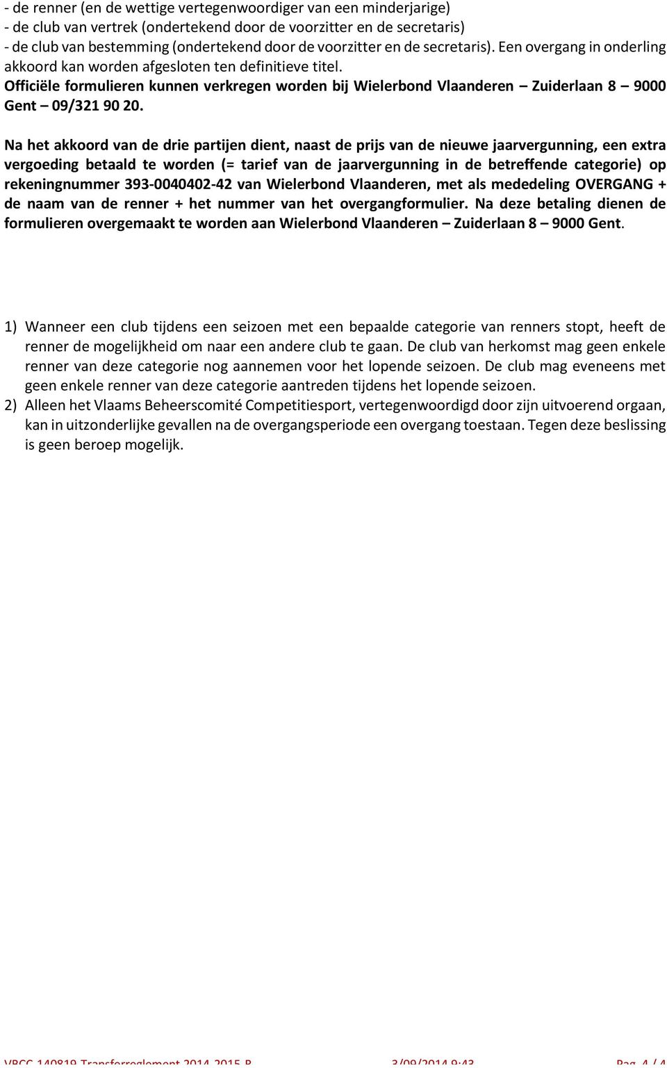 Officiële formulieren kunnen verkregen worden bij Wielerbond Vlaanderen Zuiderlaan 8 9000 Gent 09/321 90 20.