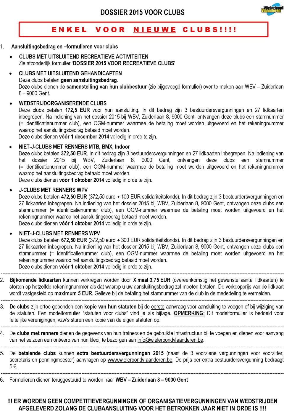 clubs betalen geen aansluitingsbedrag. Deze clubs dienen de samenstelling van hun clubbestuur (zie bijgevoegd formulier) over te maken aan WBV Zuiderlaan 8 9000 Gent.