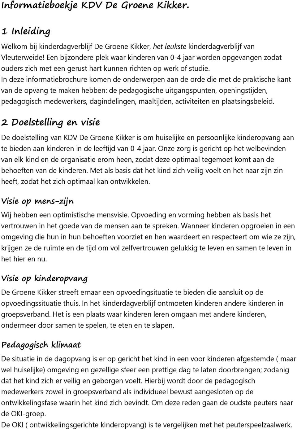 In deze informatiebrochure komen de onderwerpen aan de orde die met de praktische kant van de opvang te maken hebben: de pedagogische uitgangspunten, openingstijden, pedagogisch medewerkers,