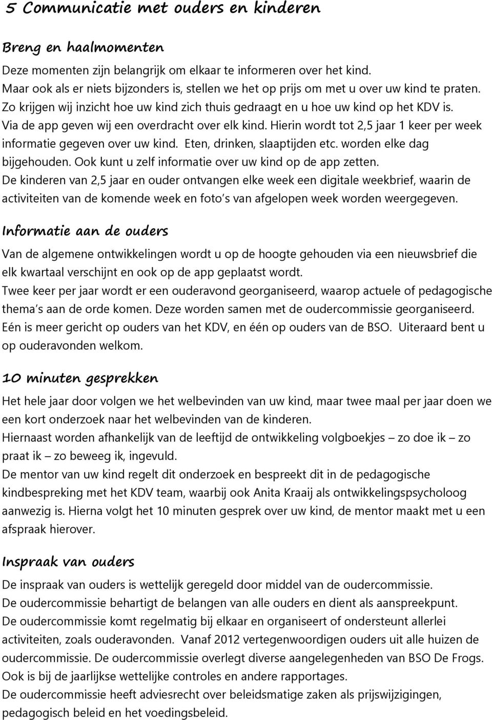 Via de app geven wij een overdracht over elk kind. Hierin wordt tot 2,5 jaar 1 keer per week informatie gegeven over uw kind. Eten, drinken, slaaptijden etc. worden elke dag bijgehouden.