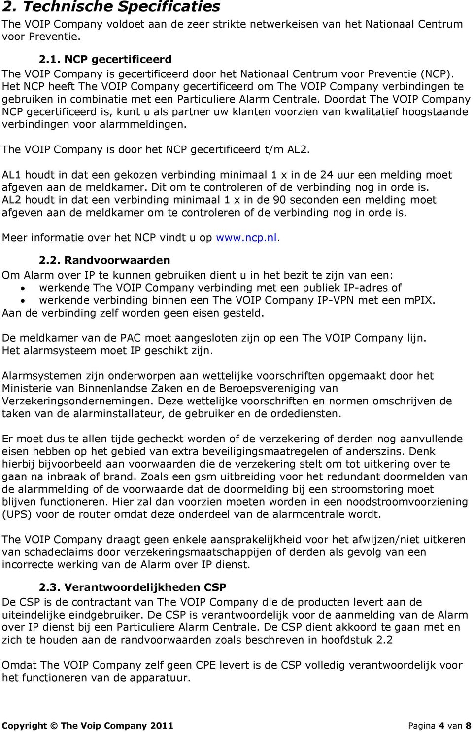 Het NCP heeft The VOIP Company gecertificeerd om The VOIP Company verbindingen te gebruiken in combinatie met een Particuliere Alarm Centrale.