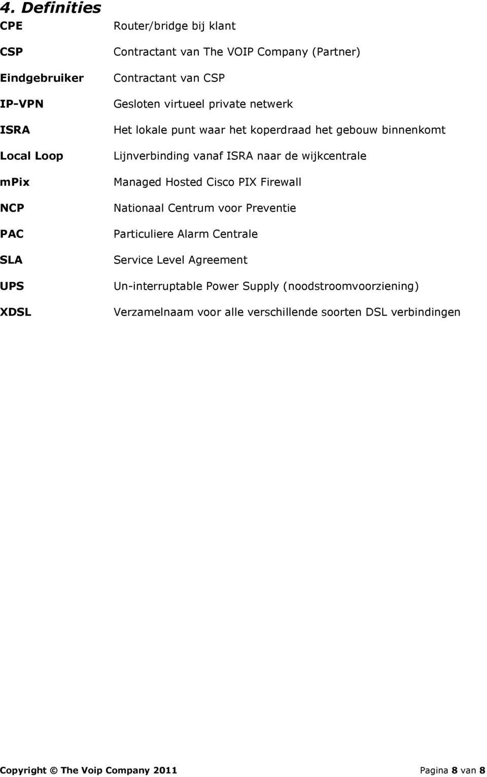 naar de wijkcentrale Managed Hosted Cisco PIX Firewall Nationaal Centrum voor Preventie Particuliere Alarm Centrale Service Level Agreement