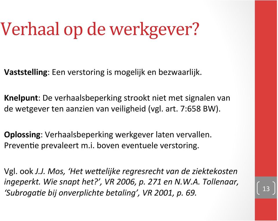 Oplossing: Verhaalsbeperking werkgever laten vervallen. Preven@e prevaleert m.i. boven eventuele verstoring. Vgl. ook J.