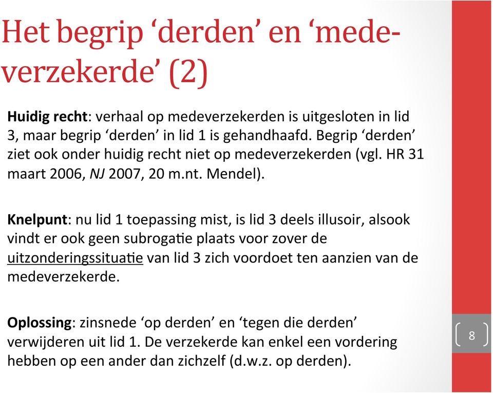 Knelpunt: nu lid 1 toepassing mist, is lid 3 deels illusoir, alsook vindt er ook geen subroga@e plaats voor zover de uitzonderingssitua@e van lid 3 zich