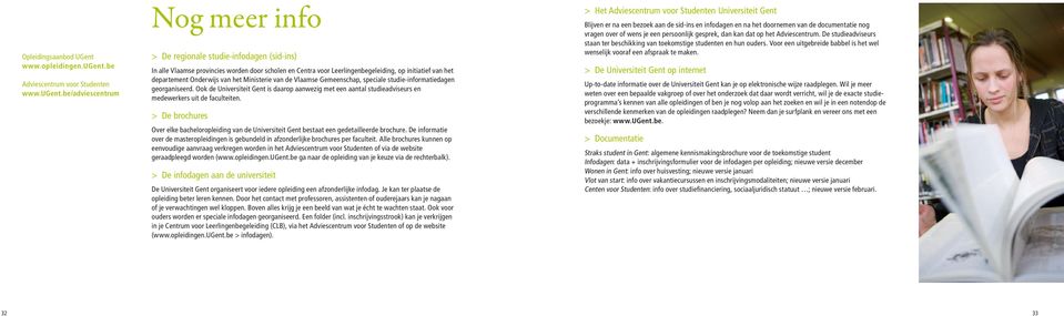 be/adviescentrum >> De regionale studie-infodagen (sid-ins) In alle Vlaamse provincies worden door scholen en Centra voor Leerlingenbegeleiding, op initiatief van het departement Onderwijs van het