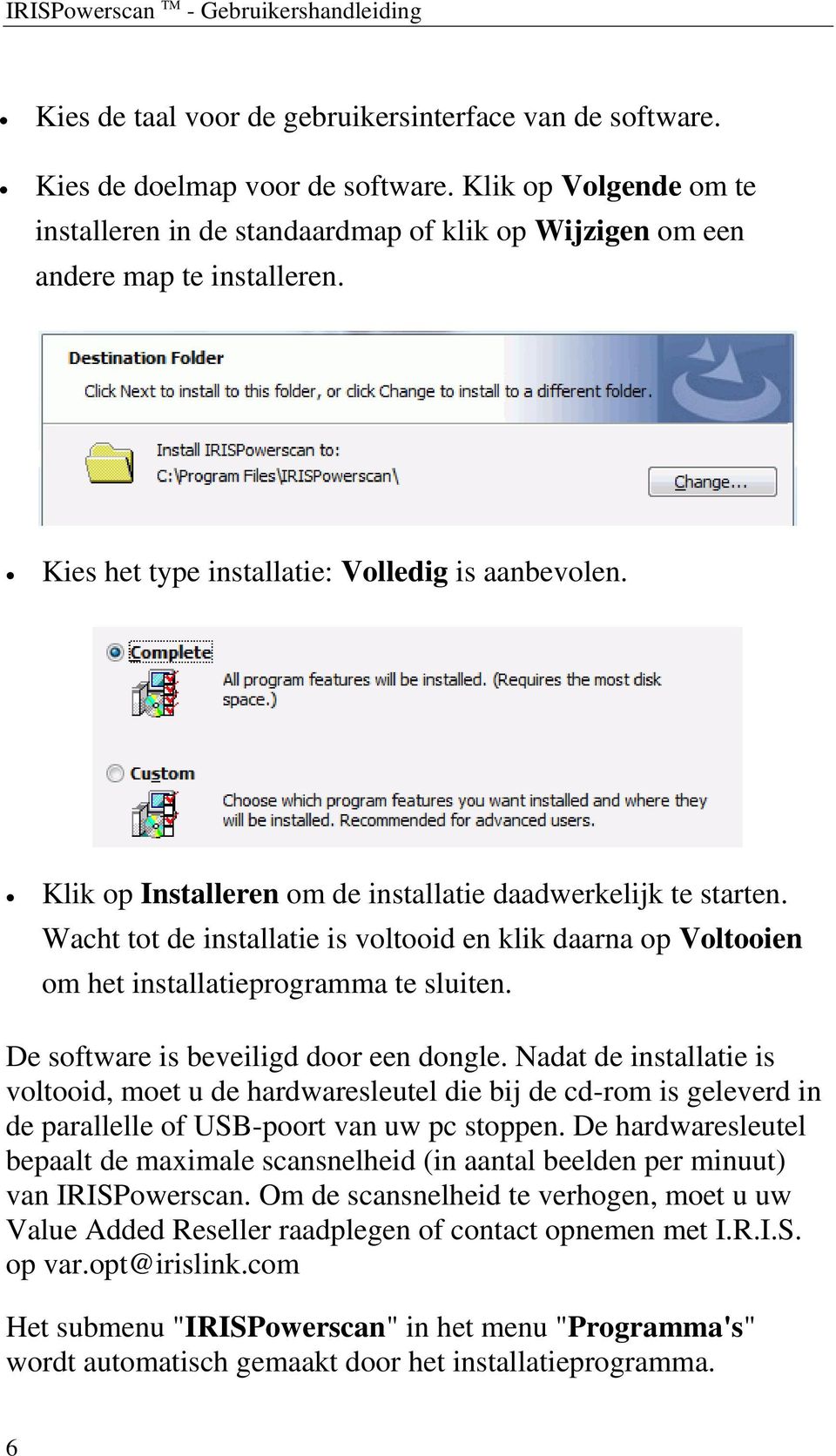 Klik op Installeren om de installatie daadwerkelijk te starten. Wacht tot de installatie is voltooid en klik daarna op Voltooien om het installatieprogramma te sluiten.