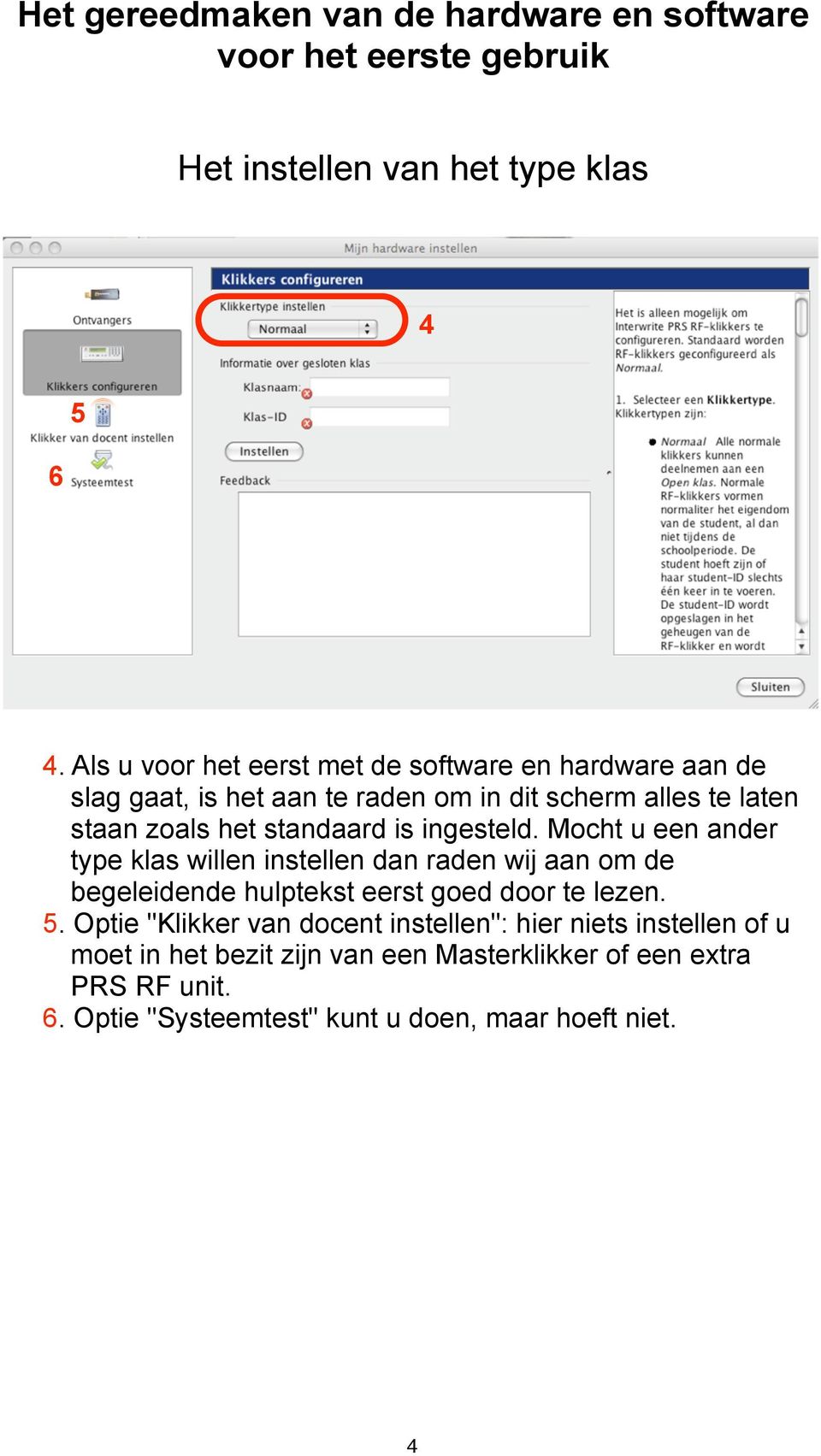 is ingesteld. Mocht u een ander type klas willen instellen dan raden wij aan om de begeleidende hulptekst eerst goed door te lezen. 5.