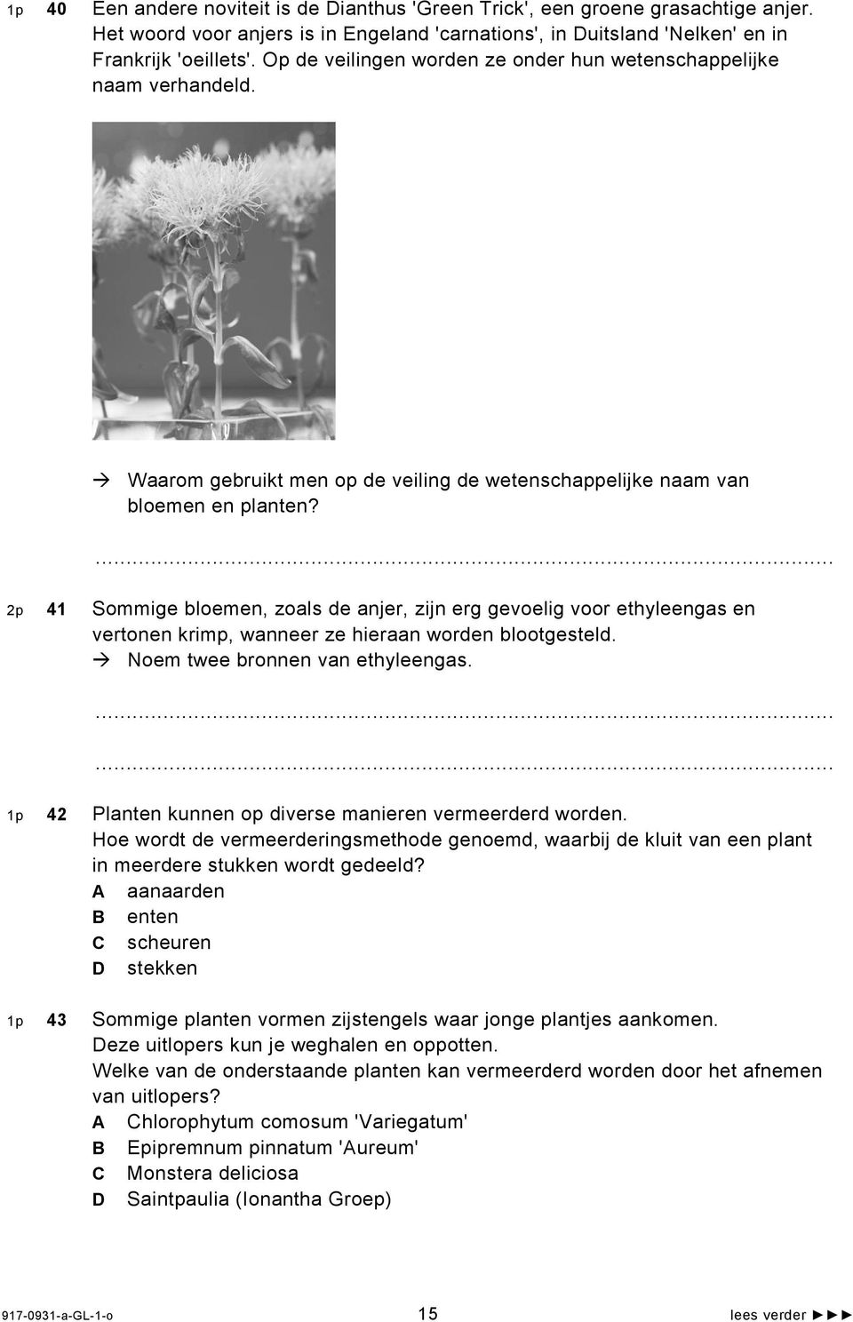 2p 41 Sommige bloemen, zoals de anjer, zijn erg gevoelig voor ethyleengas en vertonen krimp, wanneer ze hieraan worden blootgesteld. Noem twee bronnen van ethyleengas.