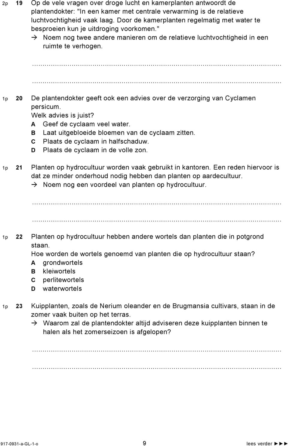 1p 20 De plantendokter geeft ook een advies over de verzorging van Cyclamen persicum. Welk advies is juist? A Geef de cyclaam veel water. B Laat uitgebloeide bloemen van de cyclaam zitten.