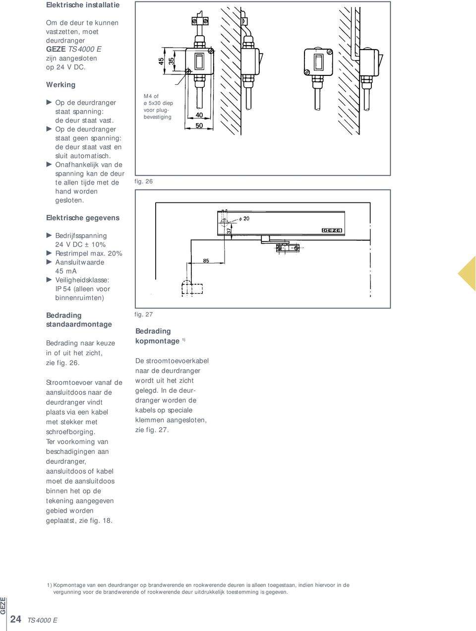 M4 of ø 5x30 diep voor plugbevestiging fig. 26 Elektrische gegevens Bedrijfsspanning 24 V DC ± 10% Restrimpel max.