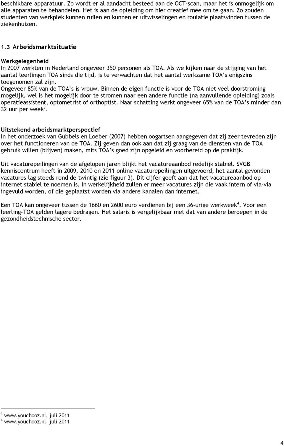 3 Arbeidsmarktsituatie Werkgelegenheid In 2007 werkten in Nederland ongeveer 350 personen als TOA.