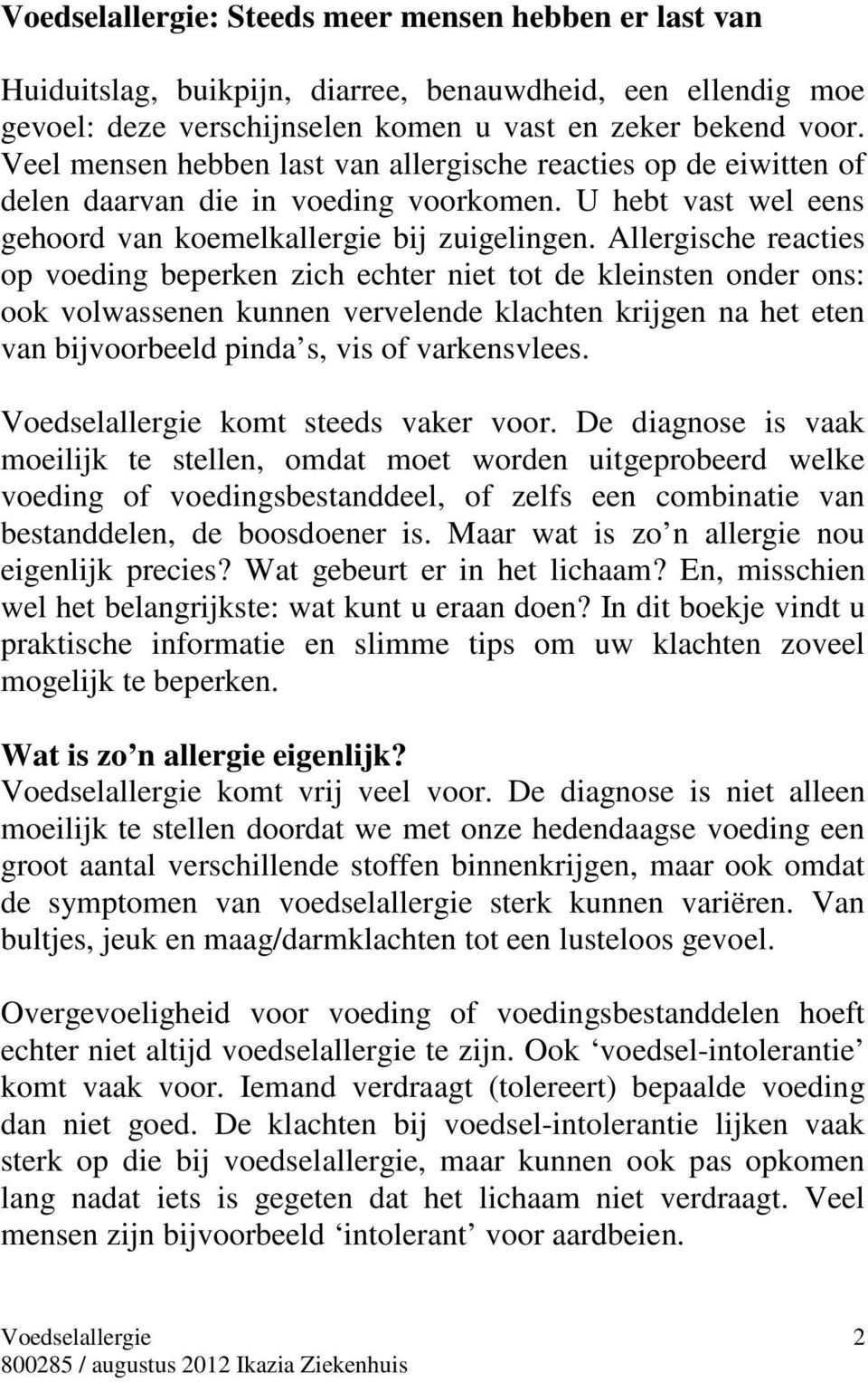 Allergische reacties op voeding beperken zich echter niet tot de kleinsten onder ons: ook volwassenen kunnen vervelende klachten krijgen na het eten van bijvoorbeeld pinda s, vis of varkensvlees.