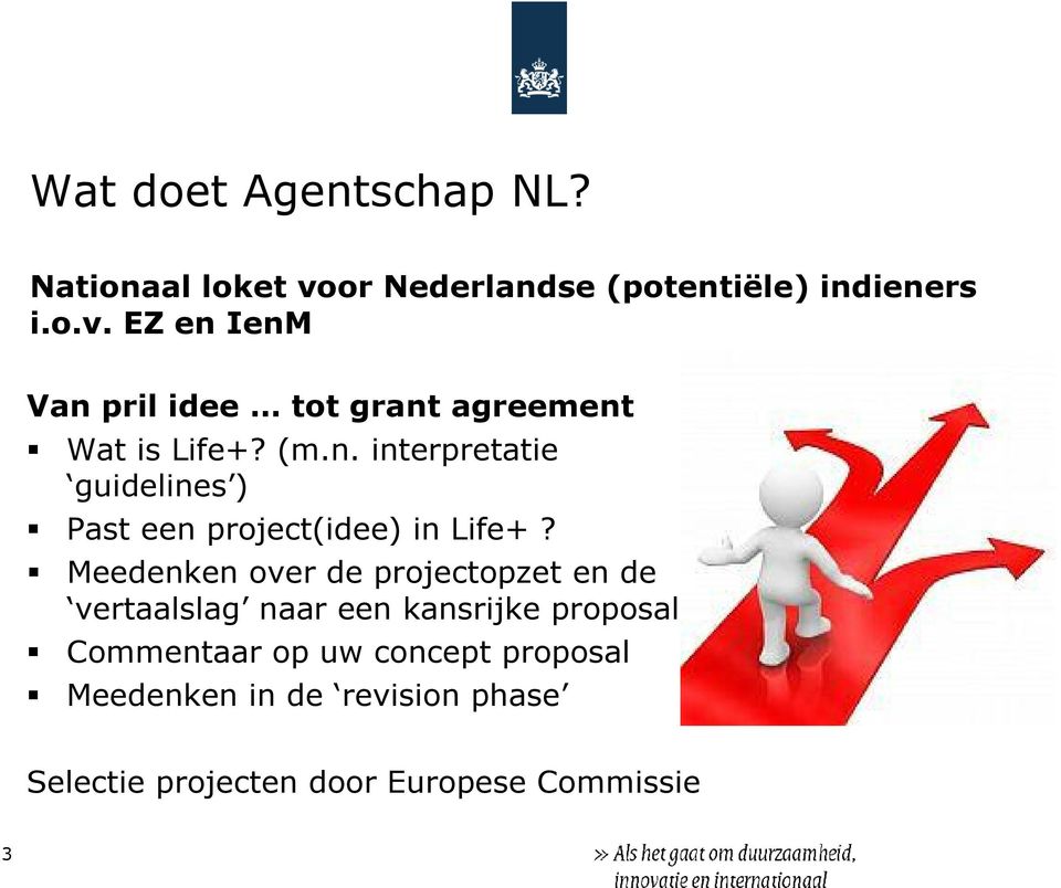 EZ en IenM Van pril idee tot grant agreement Wat is Life+? (m.n. interpretatie guidelines ) Past een project(idee) in Life+?