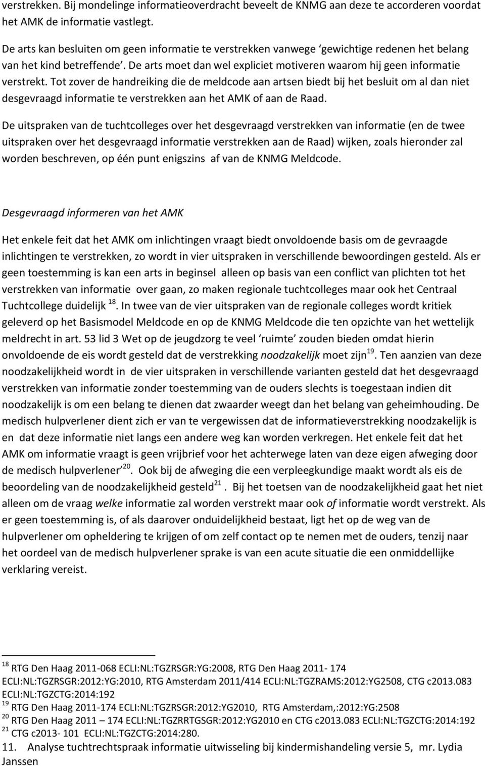 Tot zover de handreiking die de meldcode aan artsen biedt bij het besluit om al dan niet desgevraagd informatie te verstrekken aan het AMK of aan de Raad.