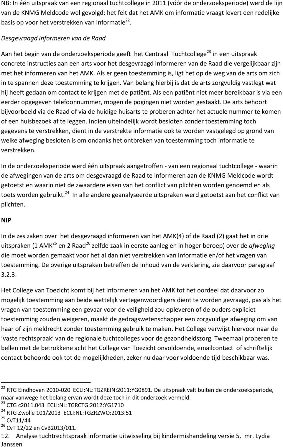 Desgevraagd informeren van de Raad Aan het begin van de onderzoeksperiode geeft het Centraal Tuchtcollege 23 in een uitspraak concrete instructies aan een arts voor het desgevraagd informeren van de