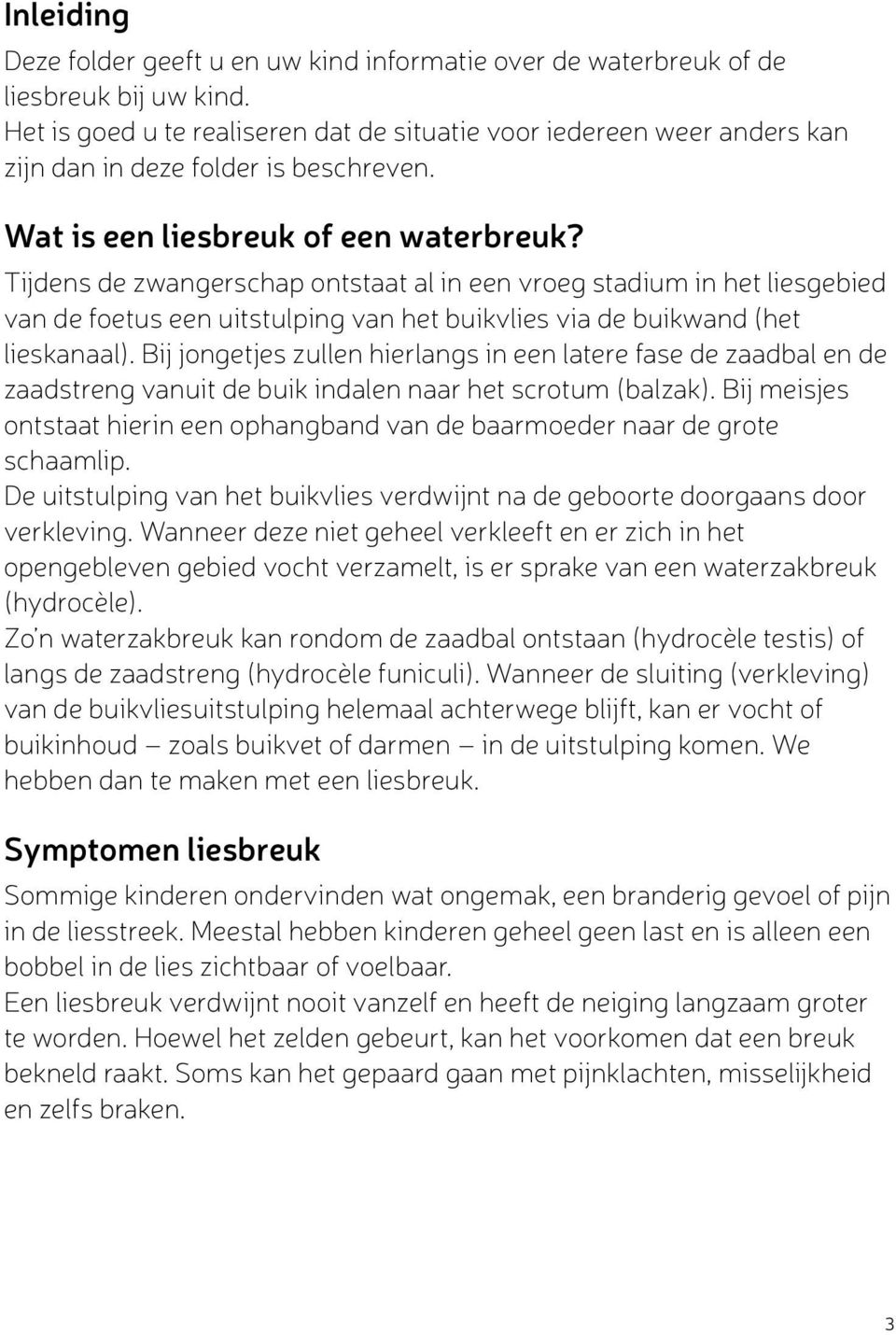 Tijdens de zwangerschap ontstaat al in een vroeg stadium in het liesgebied van de foetus een uitstulping van het buikvlies via de buikwand (het lieskanaal).