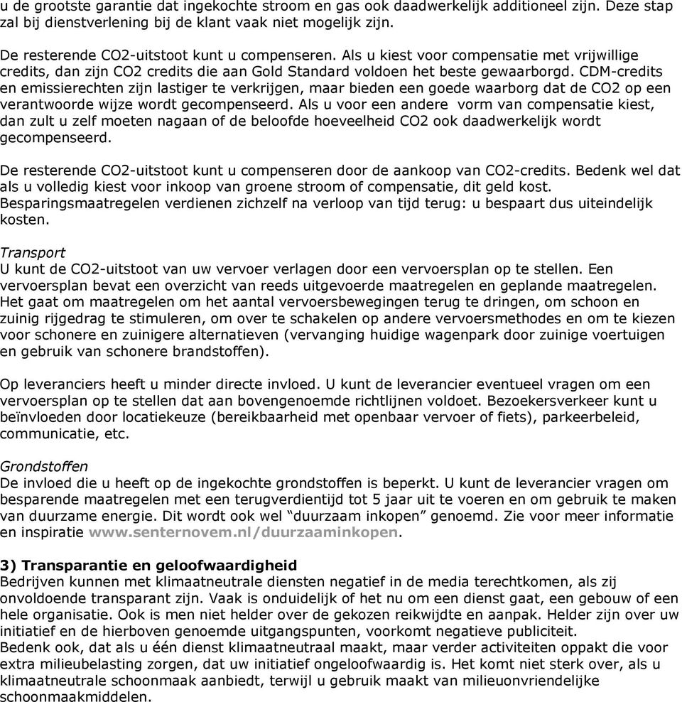 CDM-credits en emissierechten zijn lastiger te verkrijgen, maar bieden een goede waarborg dat de CO2 op een verantwoorde wijze wordt gecompenseerd.