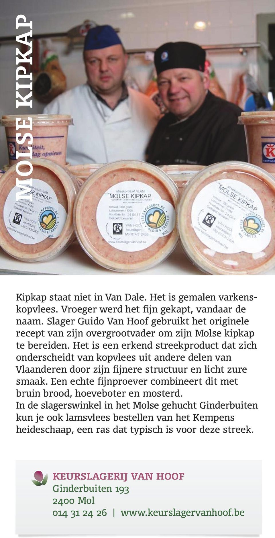Het is een erkend streekproduct dat zich onderscheidt van kopvlees uit andere delen van Vlaanderen door zijn fijnere structuur en licht zure smaak.
